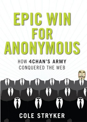 EPIC WIN FOR ANONYMOUS: HOW 4CHAN'S ARMY CONQUERED THE WEB